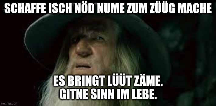 Schaffe isch nöd nume zum Züüg mache.