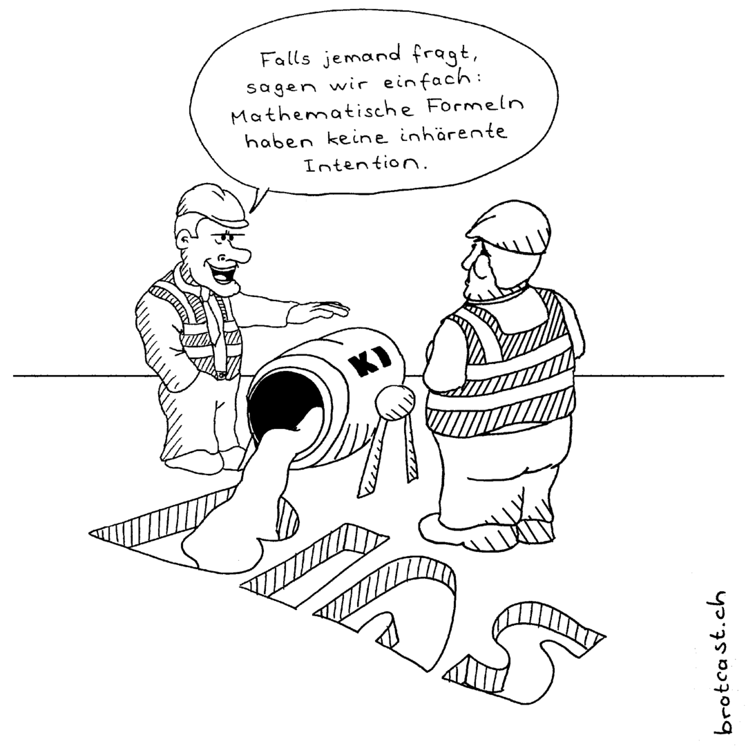 Ein Cartoon, der eine Baustelle mit zwei Bauarbeitern zeigt. In der Mitte der zwei steht ein Betonmischer mit der Aufschrift “KI”, der gerade Beton in eine Form giesst. Die Form ist in den Boden eingelassen. Die Form hat die Form der Buchstaben “B-I-A-S”. Der eine Bauarbeiter tätschelt den Betonmischer und sagt mit einem abgebrühten Gesichtsausdruck: “Falls jemand fragt, sagen wir einfach: Mathematische Formeln haben keine inhärente Intention.”